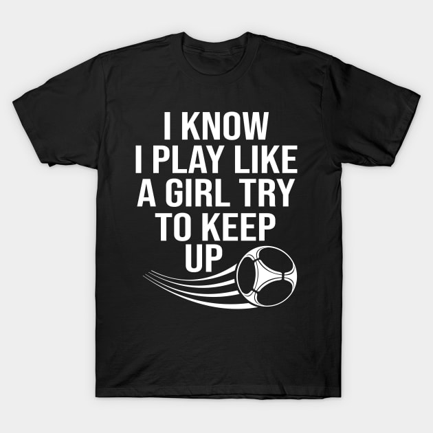I know i play like a girl try to keep up T-Shirt by Cheeriness